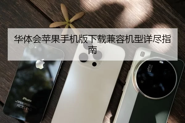 华体会苹果手机版下载兼容机型详尽指南