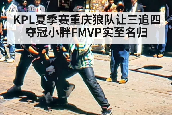 KPL夏季赛重庆狼队让三追四夺冠小胖FMVP实至名归