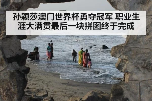 孙颖莎澳门世界杯勇夺冠军 职业生涯大满贯最后一块拼图终于完成
